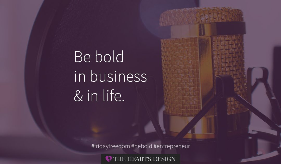 Be bold in business and in life